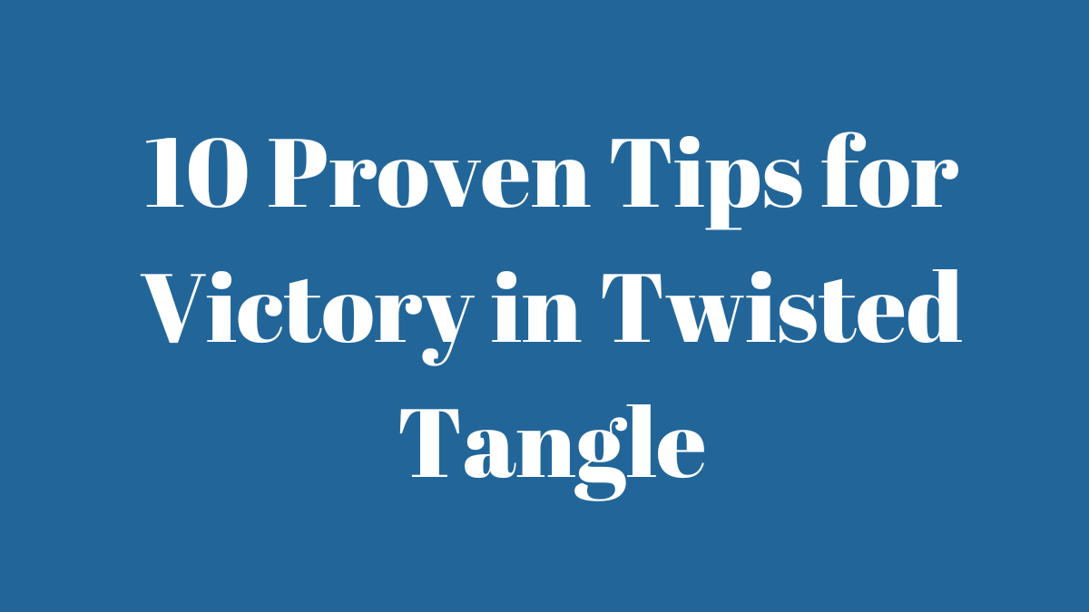 10 Proven Tips for Victory in Twisted Tangle