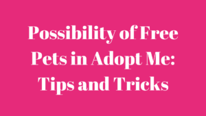 Possibility of Free Pets in Adopt Me Tips and Tricks