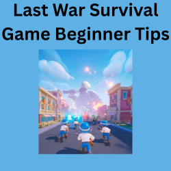 Last War Survival Game Beginner Tips